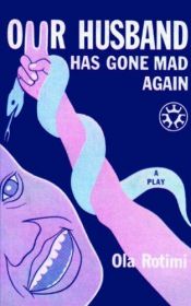 book cover of Our Husband Has Gone Mad Again by Ola Rotimi