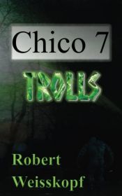 book cover of Chico 7: Trolls (The Journey of the Freighter Lola) (Volume 4) by Robert Weisskopf