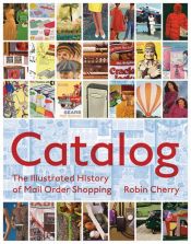 book cover of Catalog : an illustrated history of mail order shopping by Robin Cherry