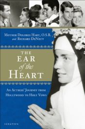 book cover of The Ear of the Heart: An Actress' Journey from Hollywood to Holy Vows by Mother Dolores Hart|Richard Deneut