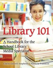 book cover of Library 101 : a handbook for the school library media specialist by Claire Gatrell Stephens