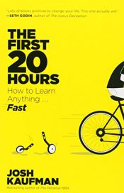 book cover of The First 20 Hours: How to Learn Anything . . . Fast! by Josh Kaufman