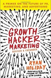 book cover of Growth Hacker Marketing: A Primer on the Future of PR, Marketing, and Advertising by Ryan Holiday