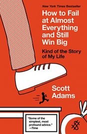 book cover of How to Fail at Almost Everything and Still Win Big: Kind of the Story of My Life by סקוט אדמס