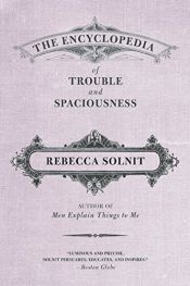 book cover of The Encyclopedia of Trouble and Spaciousness by Rebecca Solnit