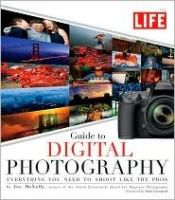 book cover of LIFE Guide to Digital Photography: Everything You Need to Shoot Like the Pros by Joe McNally