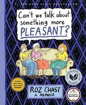 book cover of Can't We Talk about Something More Pleasant?: A Memoir by Roz Chast