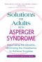 Solutions for Adults with Asperger's Syndrome: Maximizing the Benefits, Minimizing the Drawbacks to Achieve Success