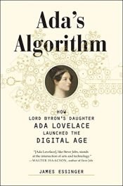 book cover of Ada's Algorithm: How Lord Byron's Daughter Ada Lovelace Launched the Digital Age by James Essinger