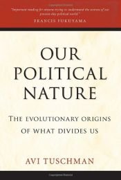 book cover of Our Political Nature: The Evolutionary Origins of What Divides Us by Avi Tuschman