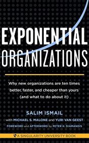 book cover of Exponential Organizations: Why new organizations are ten times better, faster, and cheaper than yours (and what to do about it) by Michael S. Malone|Salim Ismail|Yuri van Geest