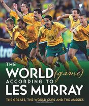 book cover of The World (Game) According to Les Murray: The Greats, the World Cups and the Aussies by Les Murray