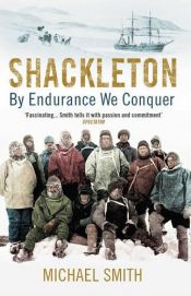 book cover of Shackleton: By Endurance We Conquer by Michael Smith
