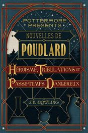 book cover of Nouvelles de Poudlard : Héroïsme, Tribulations et Passe-temps Dangereux by J. K. 롤링