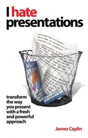book cover of I Hate Presentations: Transform the way you present with a fresh and powerful approach by James Caplin