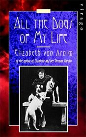 book cover of All the dogs of my life by Elizabeth von Arnim