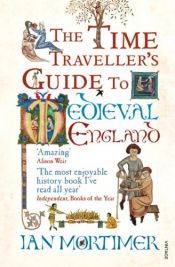 book cover of The Time Traveller's Guide to Medieval England : A Handbook for Visitors to the Fourteenth Century by Ian Mortimer