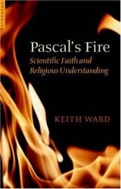 book cover of Pascal's Fire: Scientific Faith and Religious Understanding by Keith Ward