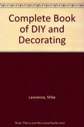 book cover of Complete Book of DIY and Decorating by Mike Lawrence