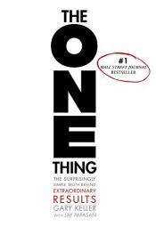 book cover of The ONE Thing: The Surprisingly Simple Truth Behind Extraordinary Results by Gary Keller|Jay Papasan