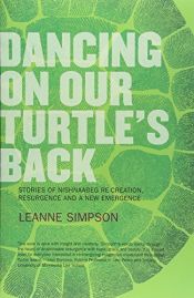 book cover of Dancing On Our Turtle's Back: Stories of Nishnaabeg Re-Creation, Resurgence, and a New Emergence by Leanne Simpson