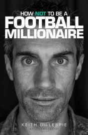 book cover of Keith Gillespie: How Not to be a Football Millionaire by Daniel McDonnell|Keith Gillespie