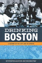 book cover of Drinking Boston: A History of the City and Its Spirits by Stephanie Schorow