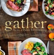 book cover of Gather, the Art of Paleo Entertaining by Bill Staley|Hayley Mason