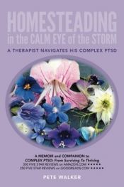 book cover of HOMESTEADING in the CALM EYE of the STORM: A Therapist Navigates His Complex PTSD by Pete Walker