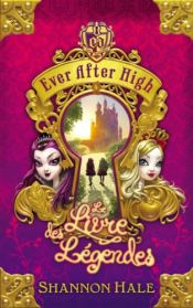 book cover of Ever After High - Tome 1 - Le Livre des légendes by Shannon Hale