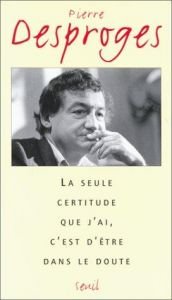 book cover of La seule certitude que j'ai, c'est d'être dans le doute by Pierre Desproges