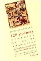 book cover of 128 poèmes... composés en langue française, de Guillaume Apollinaire à 1968: anthologie by Jacques Roubaud