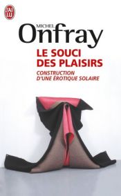 book cover of Le souci des plaisirs: construction d'une érotique solaire by Michel Onfray