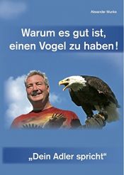 book cover of Warum es gut ist, einen Vogel zu haben!: "Dein Adler spricht" by Alexander Munke