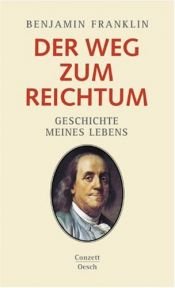 book cover of Der Weg zum Reichtum: Geschichte meines Lebens by Benjamin Franklin