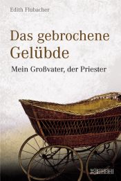 book cover of Das gebrochene Gelübde : Mein Großvater, der Priester by Edith Flubacher