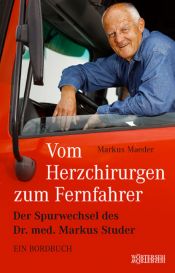 book cover of Vom Herzchirurgen zum Fernfahrer: Der Spurwechsel des Dr. med. Markus Studer - Ein Bordbuch by Markus Maeder