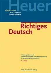 book cover of Richtiges Deutsch: Vollständige Grammatik und Rechtschreiblehre unter Berücksichtigung der aktuellen Rechtschreibreform by Walter Heuer