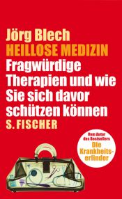 book cover of Heillose Medizin : fragwürdige Therapien und wie Sie sich davor schützen können by Jörg Blech