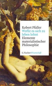 book cover of Wofür es sich zu leben lohnt: Elemente materialistischer Philosophie by Robert Pfaller