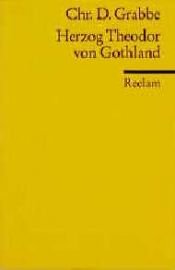 book cover of Herzog Theodor von Gothland : eine Tragödie in 5 Akten by Christian Dietrich Grabbe