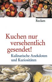 book cover of "Kuchen nur versehentlich gesendet!": Kulinarische Anekdoten und Kuriositäten by Frank Schweizer