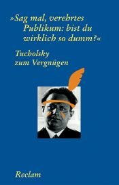 book cover of Tucholsky zum Vergnügen. Sag mal, verehrtes Publikum: bist du wirklich so dumm? by Kurt Tucholsky