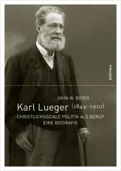 book cover of Karl Lueger (1844-1910). Christlichsoziale Politik als Beruf. Eine Biografie by John W. Boyer