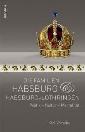 book cover of Die Familien Habsburg und Habsburg-Lothringen. Politik - Kultur - Mentalität by Karl Vocelka