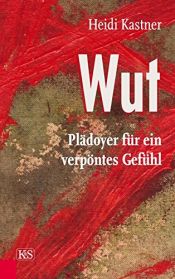 book cover of Wut: Plädoyer für ein verpöntes Gefühl by Heidi Kastner