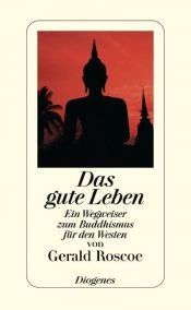 book cover of Das gute Leben: Ein Wegweiser zum Buddhismus für den Westen by Gerald Roscoe