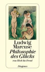 book cover of Philosophie des Glücks: Von Hiob bis Freud. Vom Autor revidierter und erweiterter Text nach der Erstausgabe von 194 by Ludwig Marcuse