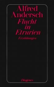 book cover of Flucht in Etrurien. Zwei Erzählungen und ein Bericht by Alfred Andersch