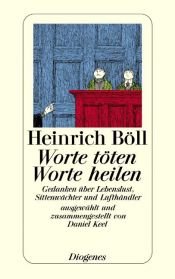 book cover of Worte töten, Worte heilen - Gedanken über Lebenslust, Sittenwächter und Lufthändler by هاينريش بول